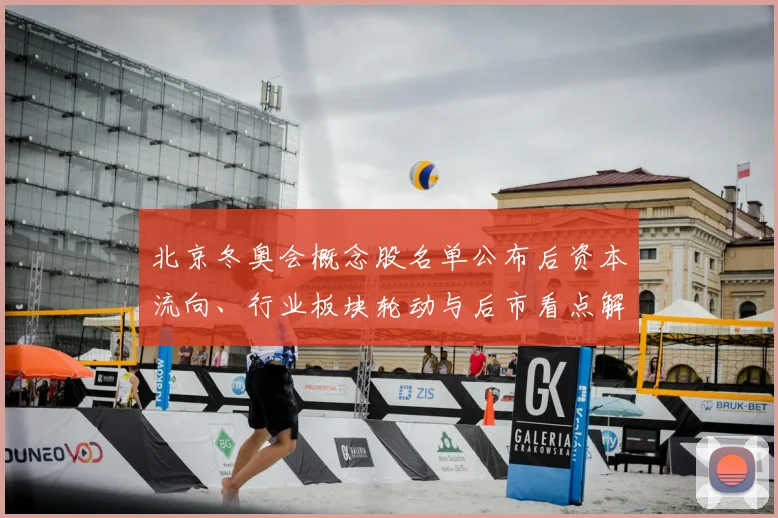 北京冬奥会概念股名单公布后资本流向、行业板块轮动与后市看点解读