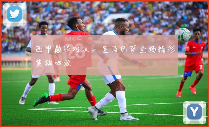 西甲巅峰对决！皇马巴萨全场精彩集锦回放